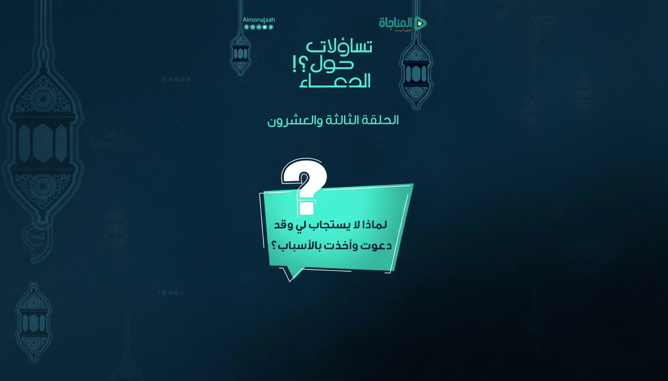 23-لماذا لا يستجاب لي وقد دعوت وأخذت بالأسباب؟