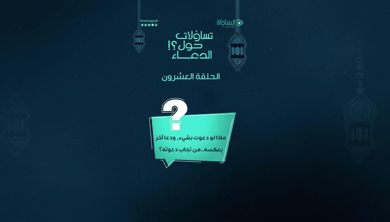 20-ماذا لو دعوت بشيء, ودعا آخر بعكسه..من تجاب دعوته؟