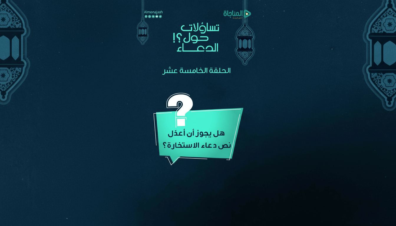 15-هل يجوز أن أعدّل نص دعاء الاستخارة؟